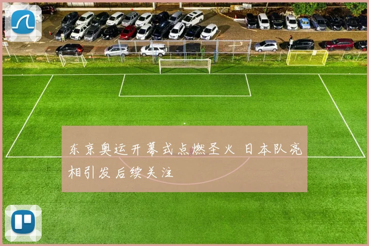 东京奥运开幕式点燃圣火 日本队亮相引发后续关注