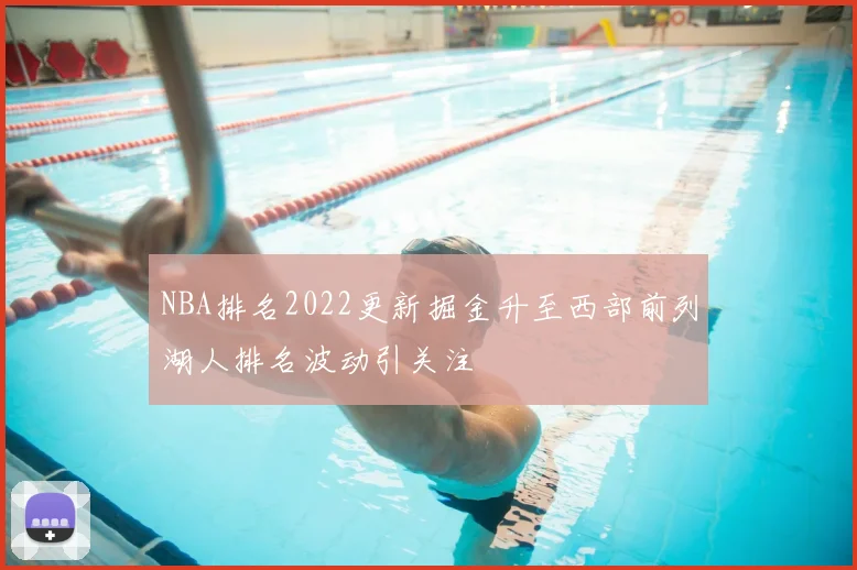NBA排名2022更新掘金升至西部前列湖人排名波动引关注