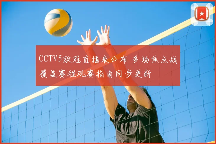 CCTV5欧冠直播表公布 多场焦点战覆盖赛程观赛指南同步更新