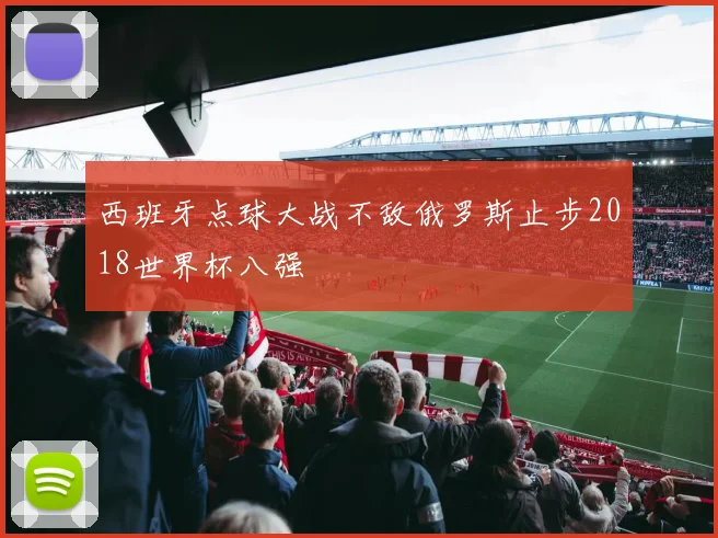 西班牙点球大战不敌俄罗斯止步2018世界杯八强